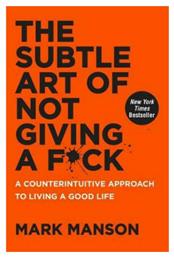 The Subtle Art of Not Giving a F*ck, A Counterintuitive Approach to Living a Good Life